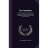 Our Campaigns: Or, the Marches, Bivouacs, Battles, Incidents of Camp Life and History of Our Regiment During Its Three Years Term of Service