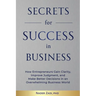Secrets for Success in Business: How Entrepreneurs Gain Clarity, Improve Judgement, and Make Better Decisions in an Overwhelming Business World