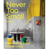 Never Too Small: Vol. 2: Reinventing Small Space Living