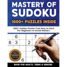 Mastery of Sudoku Puzzles for Adults, Teens & Seniors: 1000+ Sudoku Puzzles from Easy to Hard For Beginners to Grand Masters
