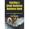Starting a Small Business Business Book: Secrets to Start up, Getting Grants, Marketing & Management of Your Small Business