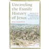 Unraveling the Family History of Jesus: History of the Extended Family of Jesus from 100 BC to 100 AD