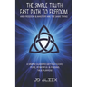 The Simple Truth: Fast Path To Freedom - A Quick and Simple Guide for Getting Clear, Pure, Powerful and Finding True Purpose