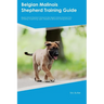 Belgian Malinois Shepherd Training Guide Belgian Malinois Shepherd Training Includes: Belgian Malinois Shepherd Tricks, Socializing, Housetraining, Ag