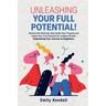 Unleashing Your Full Potential!: Remove the Obstacles that Hinder Your Progress and Unlock Your True Potential for Limitless Growth. Empowering Your J