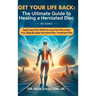 Get Your Life Back: The Ultimate Guide to Healing a Herniated Disc