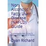 Non Alcoholic Fatty Liver Disease (NAFLD) Guide: A Comprehensive Book On How To Manage NAFLD With Over 30 Recipes