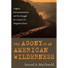 The Agony of an American Wilderness: Loggers, Environmentalists, and the Struggle for Control of a Forgotten Forest