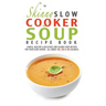 The Skinny Slow Cooker Soup Recipe Book