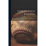 How to Pitch Baseball