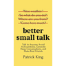 Better Small Talk: Talk to Anyone, Avoid Awkwardness, Generate Deep Conversations, and Make Real Friends