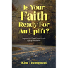 Is Your Faith Ready For An Uplift?: Inspired by True Events in the Life of the Author