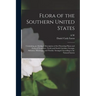 Flora of the Southern United States: Containing an Abridged Description of the Flowering Plants and Ferns of Tennessee, North and South Carolina, Geor