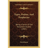 Types, Psalms, And Prophecies: Being A Series Of Old Testament Studies (1907)