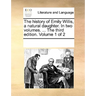 The History of Emily Willis, a Natural Daughter. in Two Volumes. ... the Third Edition. Volume 1 of 2