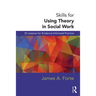 Skills for Using Theory in Social Work: 32 Lessons for Evidence-Informed Practice