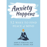 Anxiety Happens: 52 Ways to Find Peace of Mind