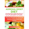 Adrenal Reset Cookbook: Delicious Recipes for Hormonal Balance, Stress Relief and Vitality