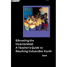Educating the Incarcerated: A Teacher's Guide to Reaching Vulnerable Youth