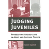 Judging Juveniles: Prosecuting Adolescents in Adult and Juvenile Courts