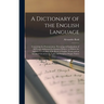 A Dictionary of the English Language [microform]: Containing the Pronunciation, Etymology & Explanation of All Words Authorized by Eminent Writers: to