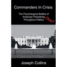 Commanders In Crisis: The Psychological Battles of American Presidents Throughout History