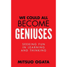 We Could All Become Geniuses: Seeking Fun in Learning and Thinking