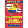 Colombian Slang Dictionary: Unlocking the Secrets of Colombian Spanish, Discover the Heart of Colombia Through Its Unique Slang.