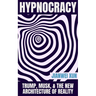 Hypnocracy: Trump, Musk, & the New Architecture of Reality