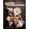 The Garlic Companion: Recipes, Crafts, Preservation Techniques, and Simple Ways to Grow Your Own