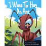 I Want To Hug An Ant