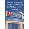 Heating, Ventilation, and Air Conditioning (HVAC) Systems for Hospitals: A Comprehensive Guide