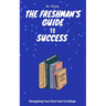 The Freshman's Guide to Success: Navigating Your First Year in College