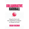 Collaborative Hardball: Using the Power of a New Negotiation as Women to Change the World