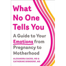 What No One Tells You: A Guide to Your Emotions from Pregnancy to Motherhood