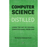 Computer Science Distilled: Learn the Art of Solving Computational Problems