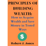 Principles of Building Wealth: How to Acquire Wealth and Save Money in Tested Ways