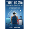 Traveling Solo for Women Over 50: Discover the ways to be at ease traveling solo