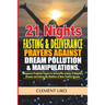 21 Nights Fasting & Deliverance Prayers against Dream Pollution & Manipulations: Dangerous Prophetic prayers to Destroy d powers of Negative Dreams &