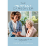 The Perfect Caregiver: 5 steps to hiring a caregiver for your aging loved one