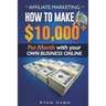 Affiliate Marketing: How to Make $10,000+ Per Month With Your Own Online Business