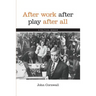 After Work, After Play, After All: A Political Memoir