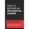 How to Become an Influential Leader: Applying Military Leadership To The Corporate Environment