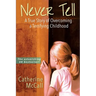 Never Tell: The True Story of Overcoming a Terrifying Childhood