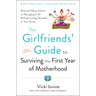 The Girlfriends' Guide to Surviving the First Year of Motherhood: Wise and Witty Advice on Everything from Coping with Postpartum Mood Swings to Salva