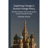 Explaining Change in Russian Foreign Policy: The Role of Ideas in Post-Soviet Russia's Conduct Towards the West