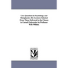 Live Questions in Psychology and Metaphysics. Six Lectures Selected From Those Delivered to the Classes in Cornell University, by Professor W.D. Wilso
