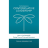 An Invitation to Contemplative Leadership: How to Lead Mindfully During Times of Crisis and Uncertainty