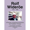 Rolf Wideröe: A Pioneer of Particle Physics and Radiation Therapy