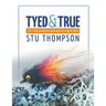Tyed and True: 101 Fly Patterns Proven to Catch Fish